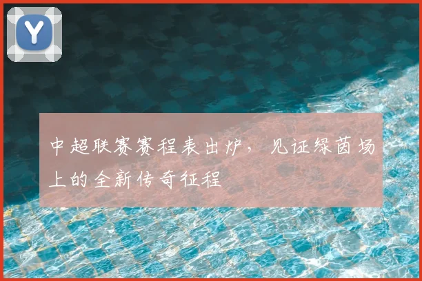 中超联赛赛程表出炉,见证绿茵场上的全新传奇征程