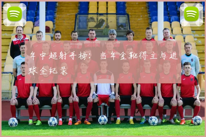 年中超射手榜:当年金靴得主与进球全纪录
